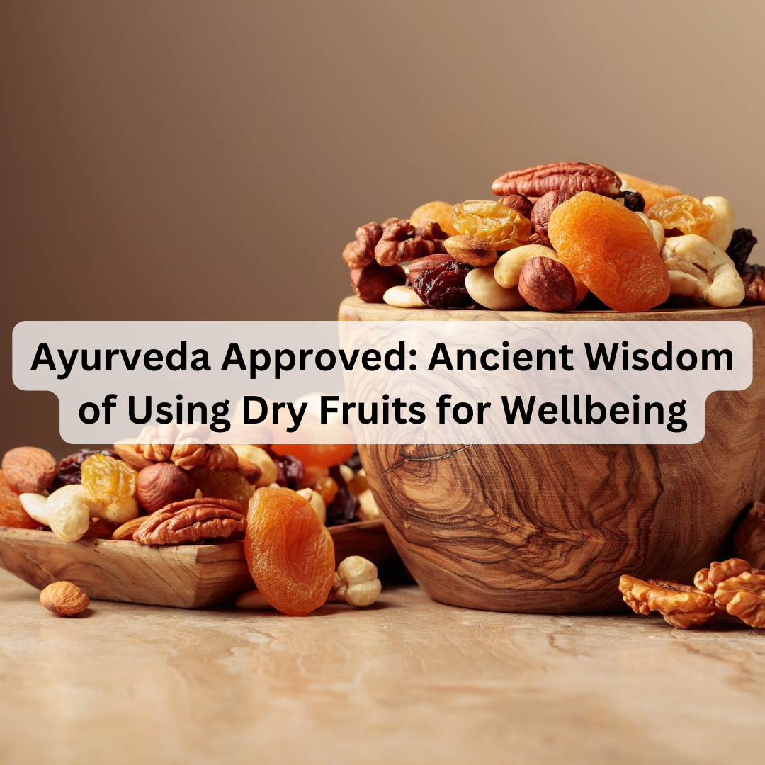 Ayurveda Approved: Ancient Wisdom of Using Dry Fruits for Wellbeing